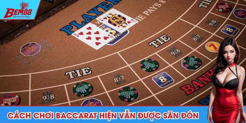 Cách chơi baccarat hiện vẫn được săn đón