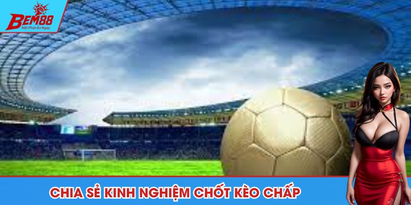 Chia sẻ bí kíp chốt kèo châu Á trăm trận trăm thắng