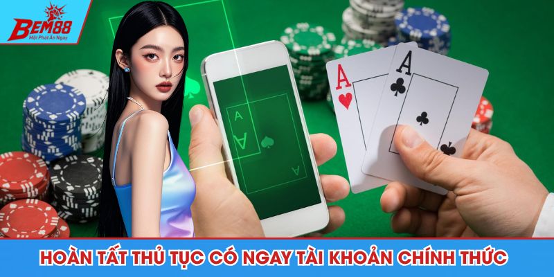 Hoàn tất thủ tục có ngay tài khoản chính thức