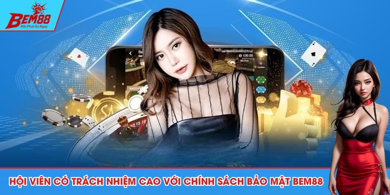 Hội viên có trách nhiệm cao với chính sách bảo mật BEM88