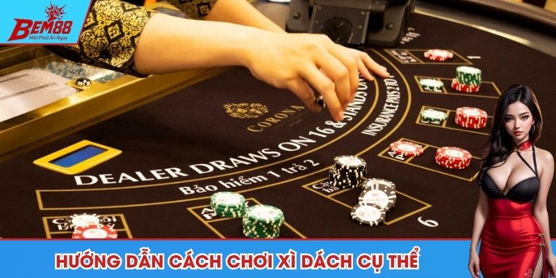 Hướng dẫn cách chơi xì dách rõ ràng từng quy trình