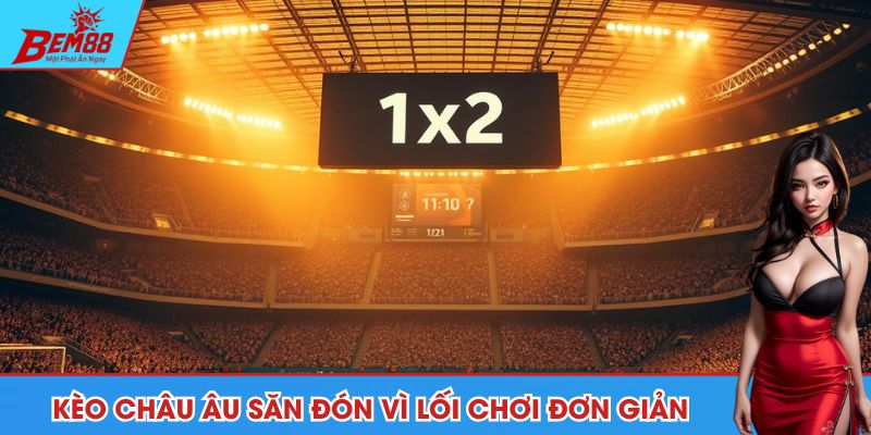 Kèo châu Âu săn đón nhờ có lối chơi đơn giản