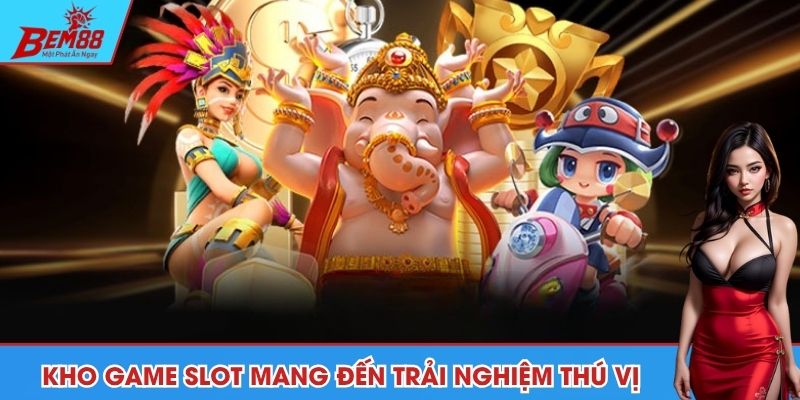 Kho game slot mang đến trải nghiệm thú vị