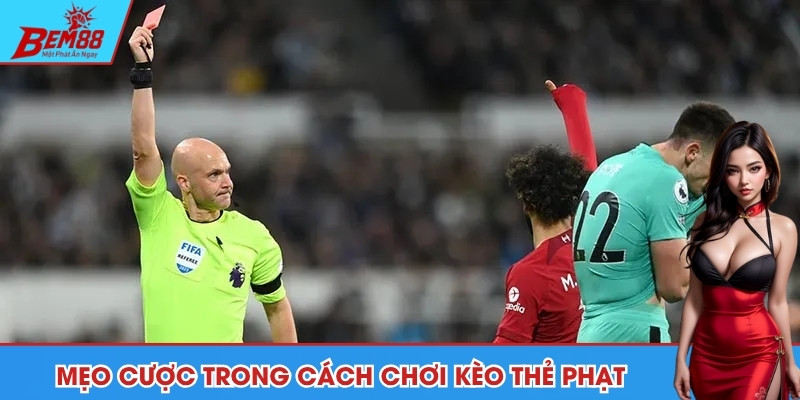 Mẹo áp dụng cách chơi kèo thẻ phạt hiệu quả