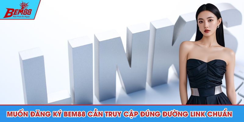 Muốn đăng ký BEM88 cần truy cập đúng đường link chuẩn
