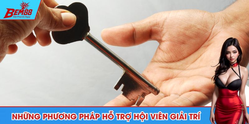 Những phương pháp hỗ trợ hội viên giải trí
