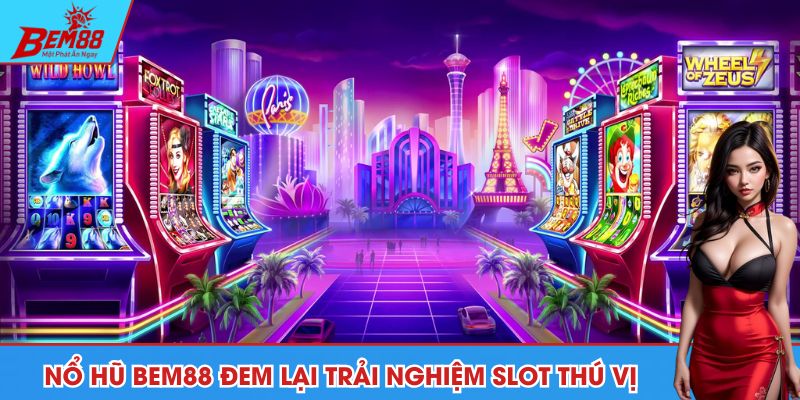 Nổ hũ BEM88 đem lại trải nghiệm slot thú vị