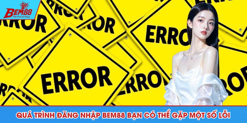 Quá trình đăng nhập BEM88 bạn có thể gặp một số lỗi