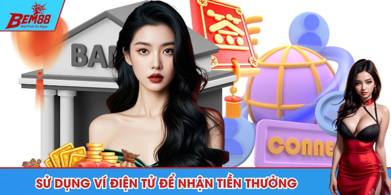 Sử dụng ví điện tử để nhận tiền thưởng nhanh chóng