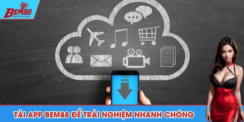 Tải app BEM88 để trải nghiệm nhanh chóng