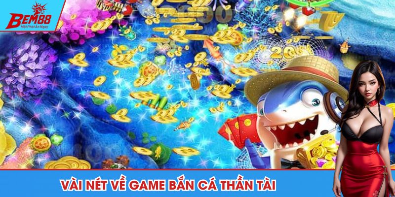 Tổng quan về tựa game đổi thưởng bắn cá Thần Tài