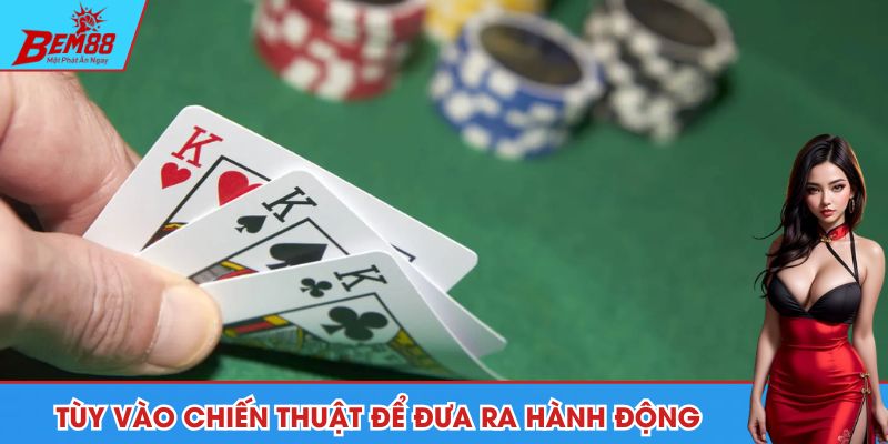 Tùy vào chiến thuật để đưa ra hành động